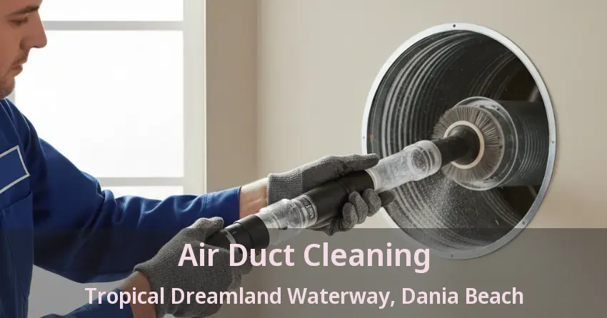 Air Duct Cleaning Tropical Dreamland Waterway, Dania Beach - FL Air Duct Cleaning Tropical Dreamland Waterway, Dania Beach - FL